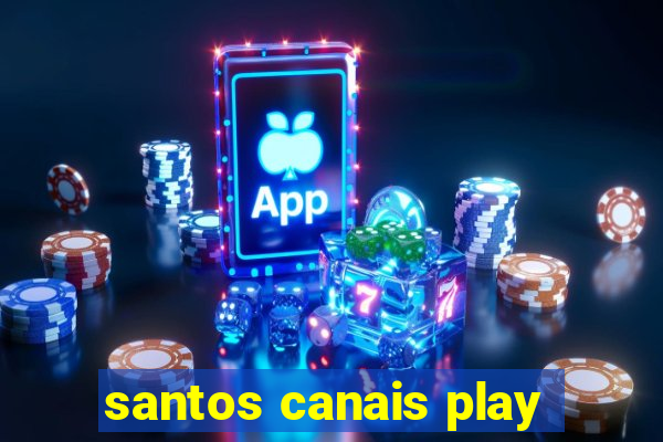 santos canais play